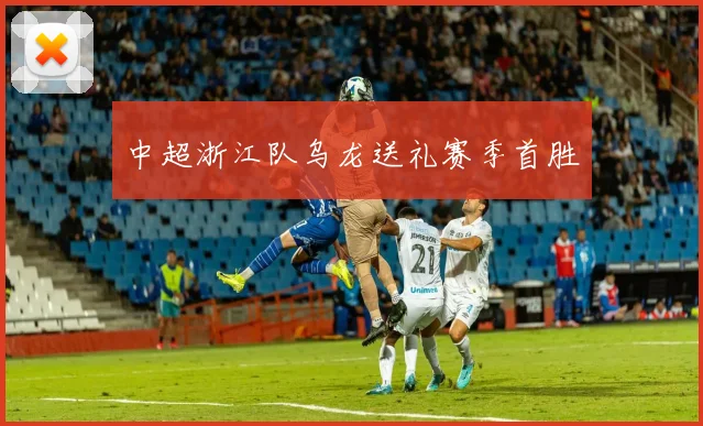 中超浙江队乌龙送礼赛季首胜