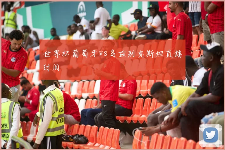 世界杯葡萄牙vs乌兹别克斯坦直播时间