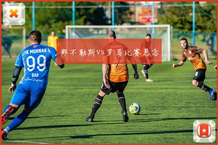 那不勒斯vs罗马比赛悬念
