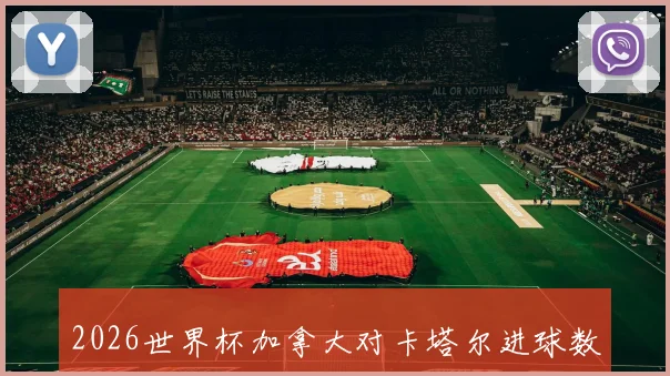 2026世界杯加拿大对卡塔尔进球数预测观察